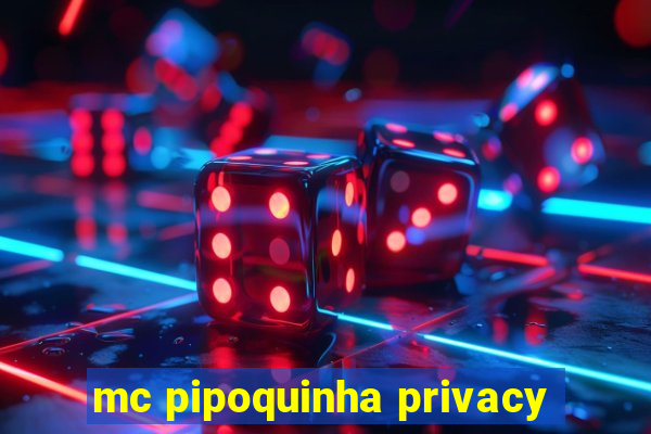 mc pipoquinha privacy